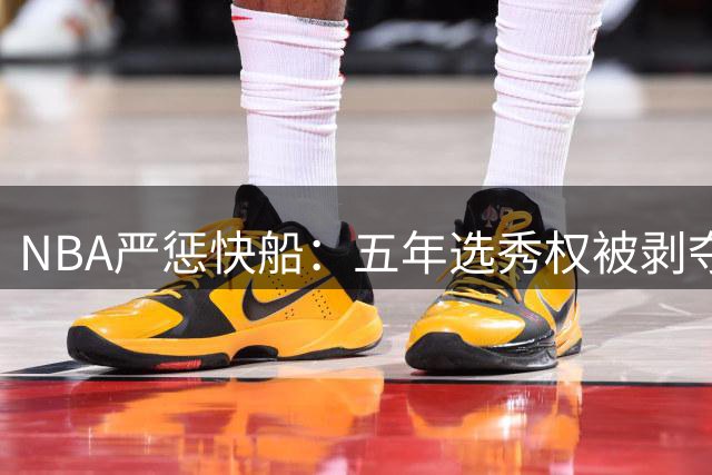 NBA严惩快船：五年选秀权被剥夺，鲍尔默5000万查自己，伦纳德仅罚70万